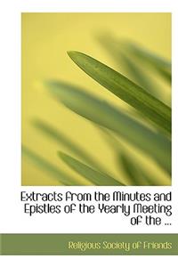 Extracts from the Minutes and Epistles of the Yearly Meeting of the ...