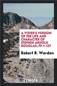 Voter's Version of the Life and Character of Stephen Arnold Douglas; Pp.1-127
