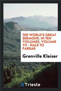 The World's Great Sermons. in Ten Volumes. Volume VII - Hale to Farrar