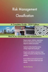 Risk Management Classification A Complete Guide - 2020 Edition