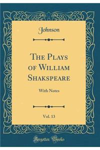 The Plays of William Shakspeare, Vol. 13: With Notes (Classic Reprint)