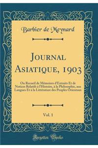 Journal Asiatique, 1903, Vol. 1: Ou Recueil de MÃ©moires d'Extraits Et de Notices Relatifs Ã? l'Histoire, Ã? La Philosophie, Aux Langues Et Ã? La LittÃ©rature Des Peuples Orientaux (Classic Reprint)