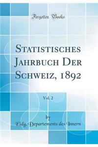 Statistisches Jahrbuch Der Schweiz, 1892, Vol. 2 (Classic Reprint)