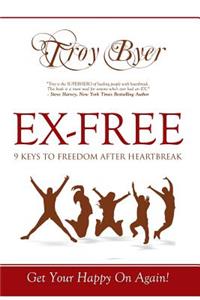 Ex-Free: 9 Keys to Freedom After Heartbreak