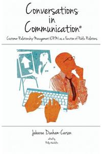Conversations in Communication, Volume 2: Customer Relationship Management (CRM) as a Function of Public Relations