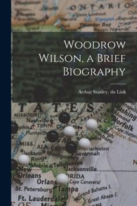 Woodrow Wilson, a Brief Biography