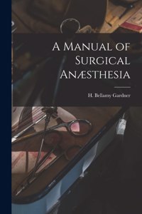 Manual of Surgical Anæsthesia [microform]