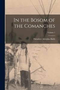 In the Bosom of the Comanches; Volume 1