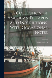 A Collection of American Epitaphs and Inscriptions, With Occasional Notes