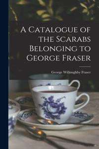 Catalogue of the Scarabs Belonging to George Fraser