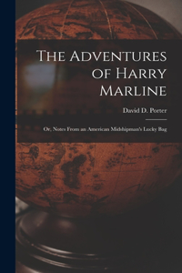 Adventures of Harry Marline; or, Notes From an American Midshipman's Lucky Bag