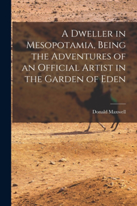 Dweller in Mesopotamia, Being the Adventures of an Official Artist in the Garden of Eden