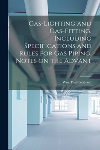 Gas-Lighting and Gas-Fitting, Including Specifications and Rules for gas Piping, Notes on the Advant