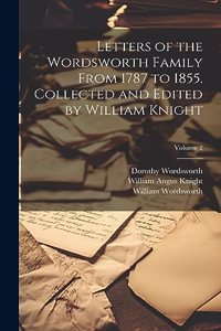 Letters of the Wordsworth Family From 1787 to 1855. Collected and Edited by William Knight; Volume 2