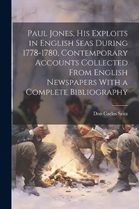 Paul Jones, his Exploits in English Seas During 1778-1780, Contemporary Accounts Collected From English Newspapers With a Complete Bibliography