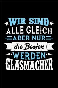 Wir sind alle gleich aber nur die Besten werden Glasmacher