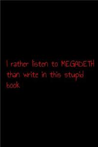 I rather listen to megadeth than write in this stupid book
