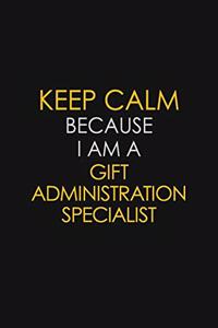 Keep Calm Because I Am A Gift Administration Specialist