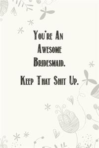 You're An Awesome Bridesmaid. Keep That Shit Up.