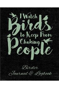 I Watch Birds to Keep From Choking People Birder Journal & Logbook