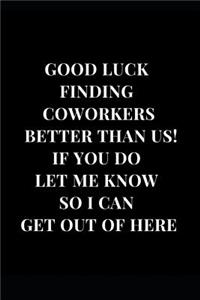 Good Luck Finding Coworkers Better Than Us! If You Do Let Me Know So I Can Get Out Of Here