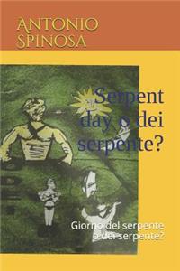 Serpent day o dei serpente?