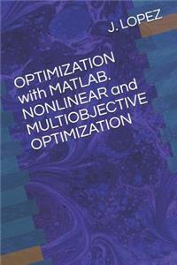 OPTIMIZATION with MATLAB. NONLINEAR and MULTIOBJECTIVE OPTIMIZATION