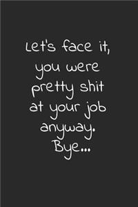 Let's face it, you were pretty shit at your job anyway. Bye
