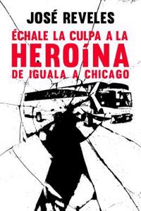 Echale La Culpa a la Heroina: de Iguala a Chicago