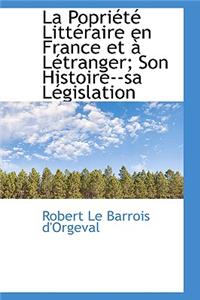 La Popri T Litt Raire En France Et L Tranger; Son Histoire--Sa L Gislation