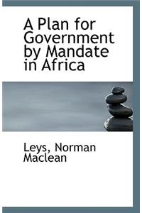 A Plan for Government by Mandate in Africa