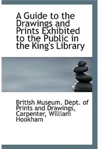 A Guide to the Drawings and Prints Exhibited to the Public in the King's Library