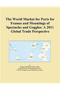 The World Market for Parts for Frames and Mountings of Spectacles and Goggles