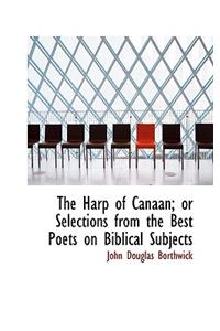 The Harp of Canaan; Or Selections from the Best Poets on Biblical Subjects