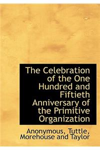 The Celebration of the One Hundred and Fiftieth Anniversary of the Primitive Organization