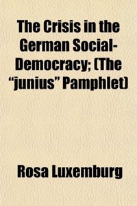 The Crisis in the German Social-Democracy; (The Junius Pamphlet)