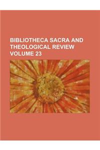 Bibliotheca Sacra and Theological Review Volume 23