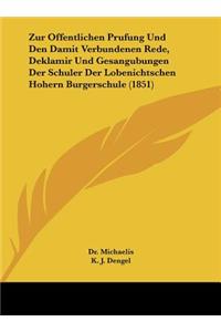 Zur Offentlichen Prufung Und Den Damit Verbundenen Rede, Deklamir Und Gesangubungen Der Schuler Der Lobenichtschen Hohern Burgerschule (1851)