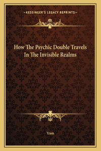 How The Psychic Double Travels In The Invisible Realms