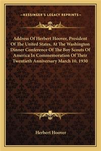 Address Of Herbert Hoover, President Of The United States, At The Washington Dinner Conference Of The Boy Scouts Of America In Commemoration Of Their Twentieth Anniversary March 10, 1930
