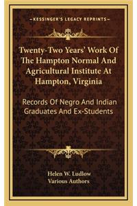 Twenty-Two Years' Work Of The Hampton Normal And Agricultural Institute At Hampton, Virginia