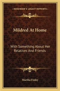 Mildred at Home: With Something about Her Relatives and Friends