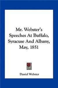 Mr. Webster's Speeches At Buffalo, Syracuse And Albany, May, 1851