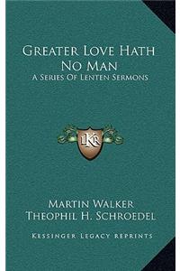 Greater Love Hath No Man