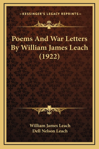 Poems and War Letters by William James Leach (1922)