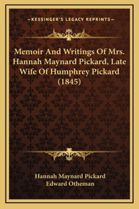 Memoir and Writings of Mrs. Hannah Maynard Pickard, Late Wife of Humphrey Pickard (1845)