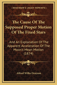 The Cause of the Supposed Proper Motion of the Fixed Stars