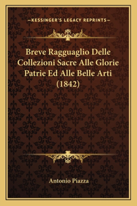 Breve Ragguaglio Delle Collezioni Sacre Alle Glorie Patrie Ed Alle Belle Arti (1842)