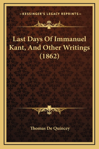 Last Days Of Immanuel Kant, And Other Writings (1862)