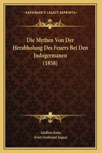 Die Mythen Von Der Herabholung Des Feuers Bei Den Indogermanen (1858)